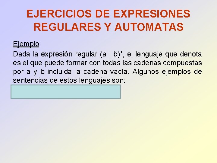 EJERCICIOS DE EXPRESIONES REGULARES Y AUTOMATAS Ejemplo Dada la expresión regular (a | b)*,