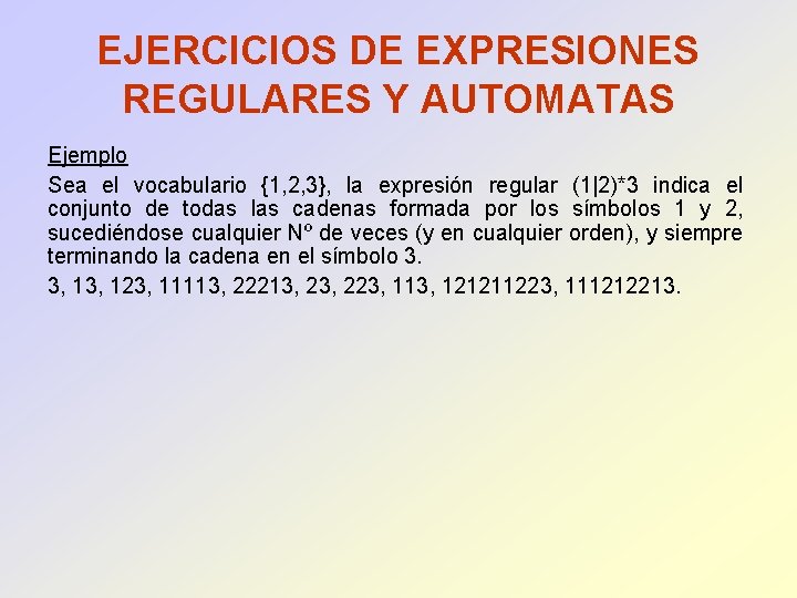 EJERCICIOS DE EXPRESIONES REGULARES Y AUTOMATAS Ejemplo Sea el vocabulario {1, 2, 3}, la