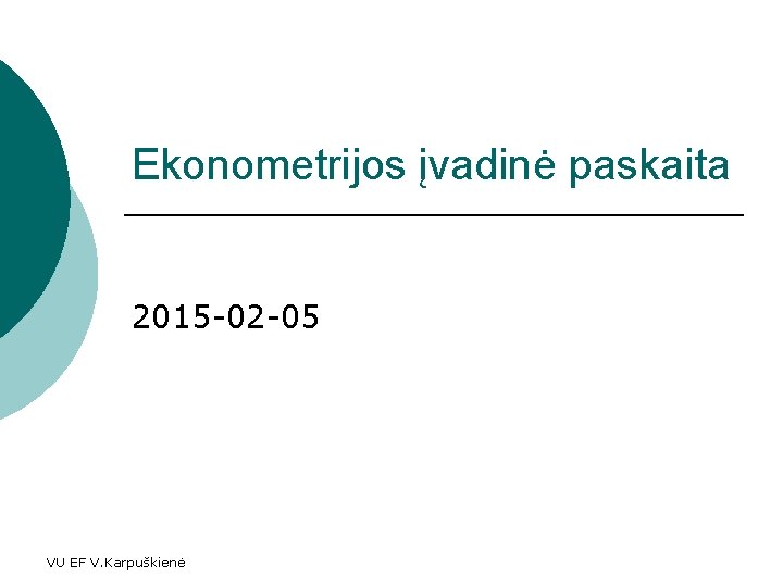 Ekonometrijos įvadinė paskaita 2015 -02 -05 VU EF V. Karpuškienė 