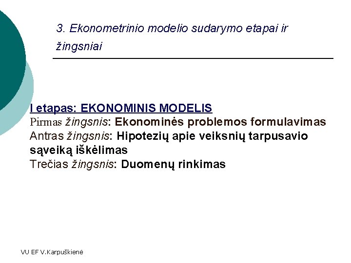 3. Ekonometrinio modelio sudarymo etapai ir žingsniai I etapas: EKONOMINIS MODELIS Pirmas žingsnis: Ekonominės
