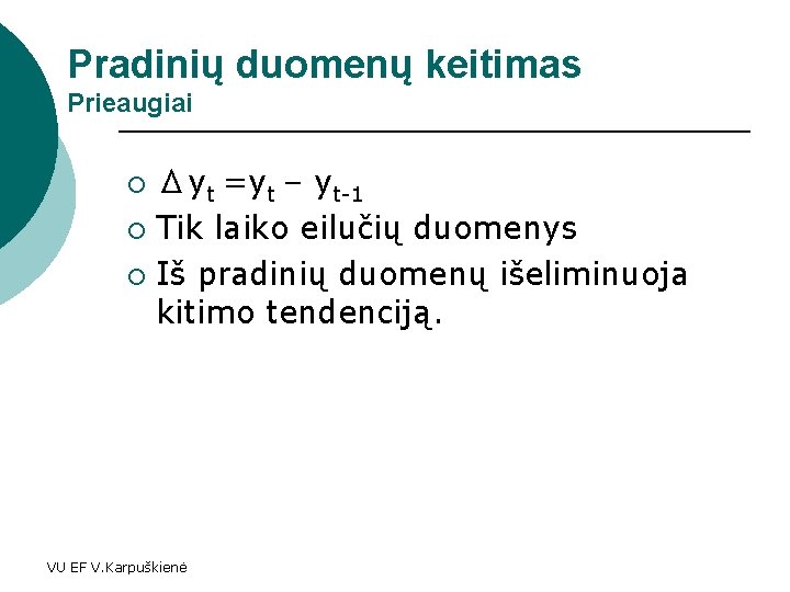 Pradinių duomenų keitimas Prieaugiai Δyt =yt – yt-1 ¡ Tik laiko eilučių duomenys ¡