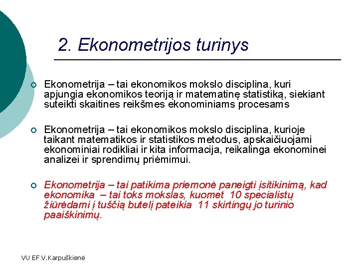 2. Ekonometrijos turinys ¡ Ekonometrija – tai ekonomikos mokslo disciplina, kuri apjungia ekonomikos teoriją