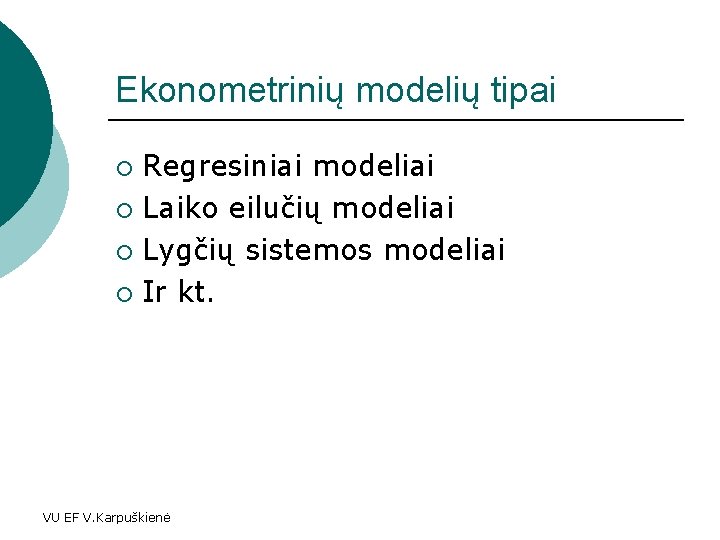 Ekonometrinių modelių tipai Regresiniai modeliai ¡ Laiko eilučių modeliai ¡ Lygčių sistemos modeliai ¡