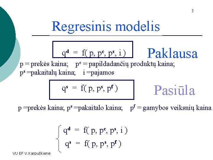 3 Regresinis modelis qd = f( p, pc, ps, i ) Paklausa p =