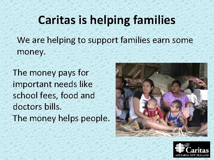 Caritas is helping families We are helping to support families earn some money. The