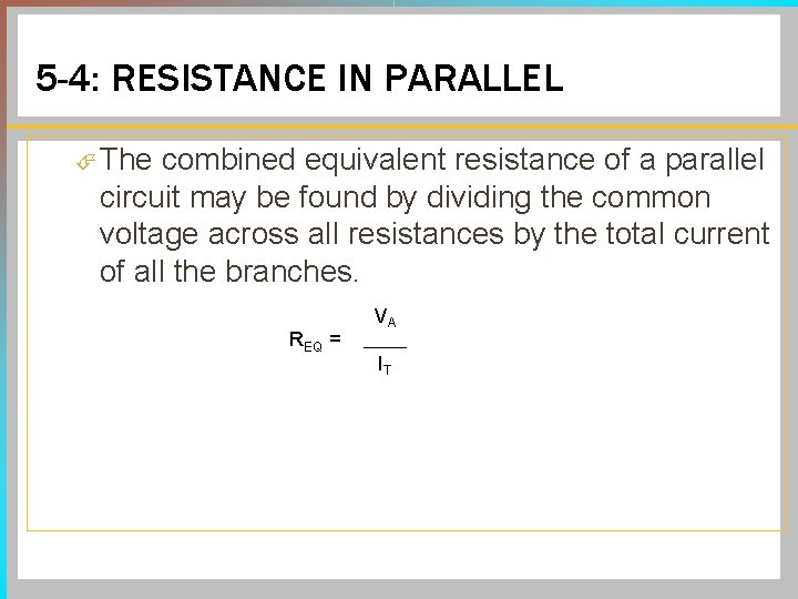 5 -4: RESISTANCE IN PARALLEL The combined equivalent resistance of a parallel circuit may