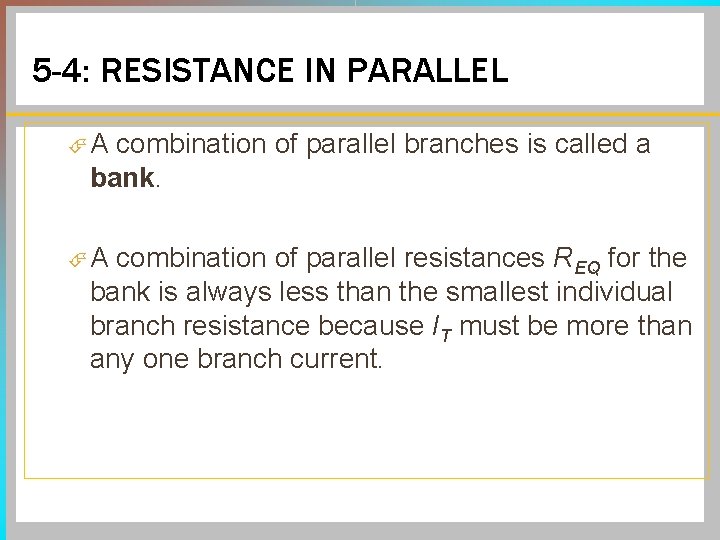5 -4: RESISTANCE IN PARALLEL A combination of parallel branches is called a bank.