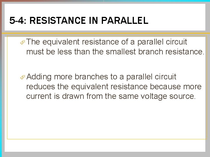5 -4: RESISTANCE IN PARALLEL The equivalent resistance of a parallel circuit must be