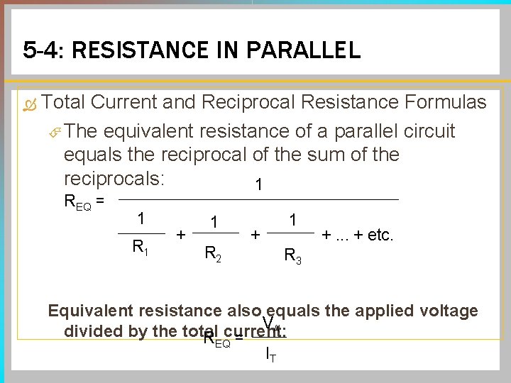 5 -4: RESISTANCE IN PARALLEL Total Current and Reciprocal Resistance Formulas The equivalent resistance