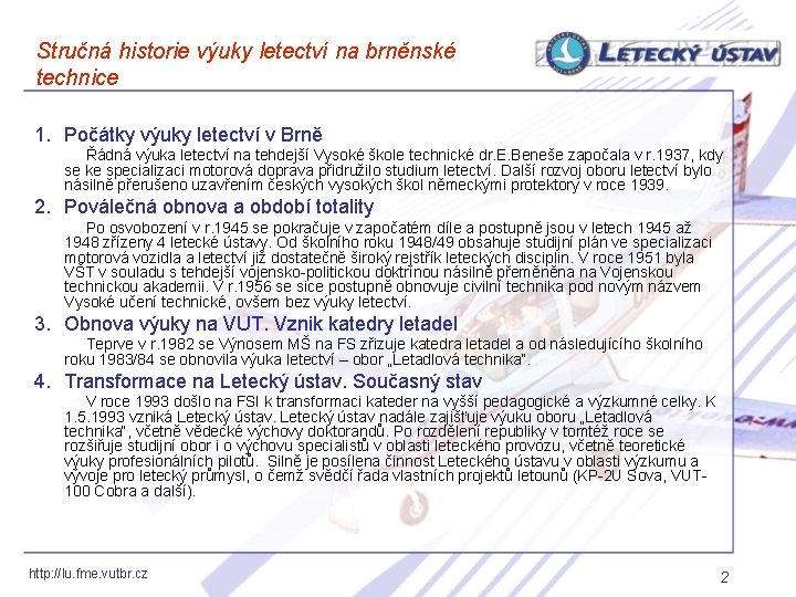 Stručná historie výuky letectví na brněnské technice 1. Počátky výuky letectví v Brně Řádná