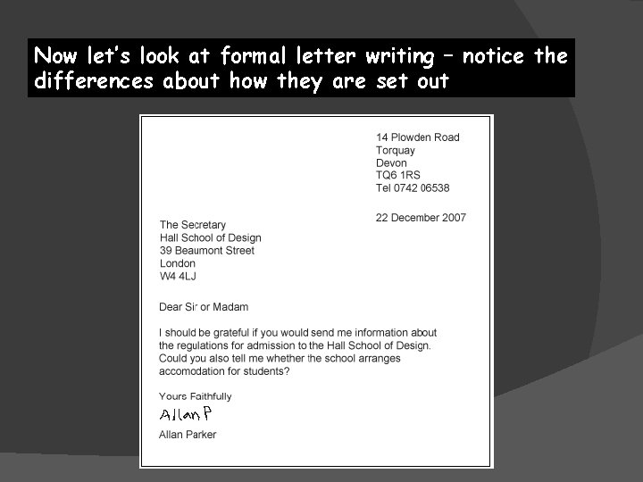 Now let’s look at formal letter writing – notice the differences about how they