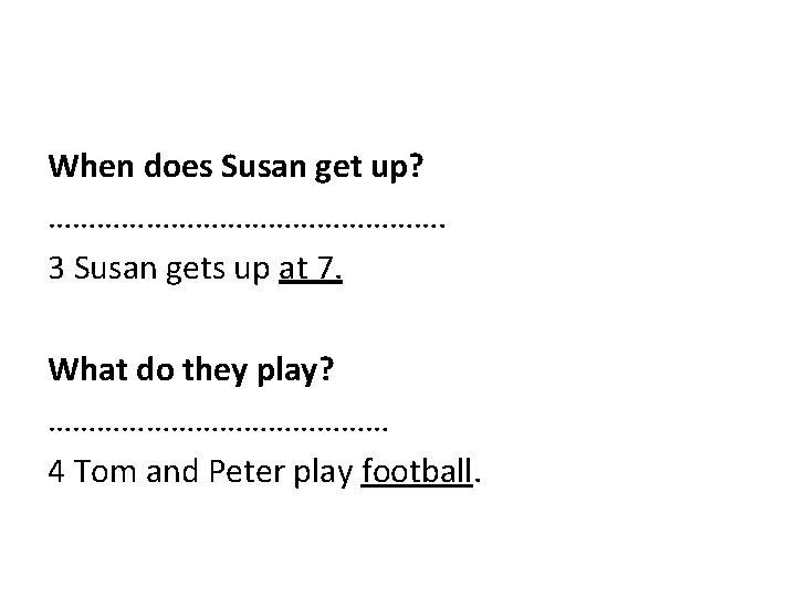 When does Susan get up? ……………………. 3 Susan gets up at 7. What do
