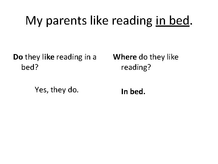 My parents like reading in bed. Do they like reading in a bed? Yes,
