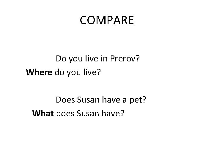 COMPARE Do you live in Prerov? Where do you live? Does Susan have a