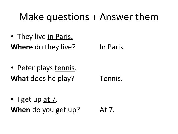 Make questions + Answer them • They live in Paris. Where do they live?