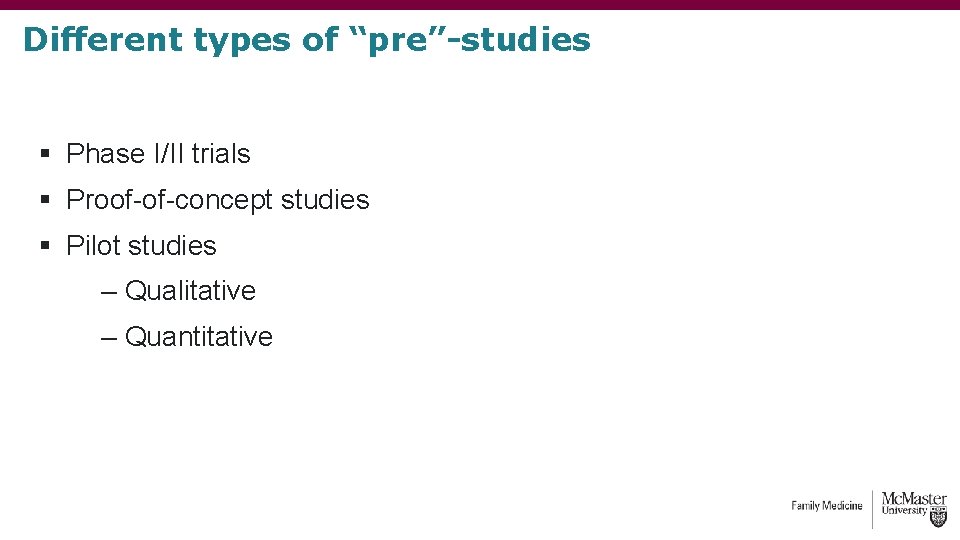 Different types of “pre”-studies § Phase I/II trials § Proof-of-concept studies § Pilot studies Different types of “pre”-studies § Phase I/II trials § Proof-of-concept studies § Pilot studies