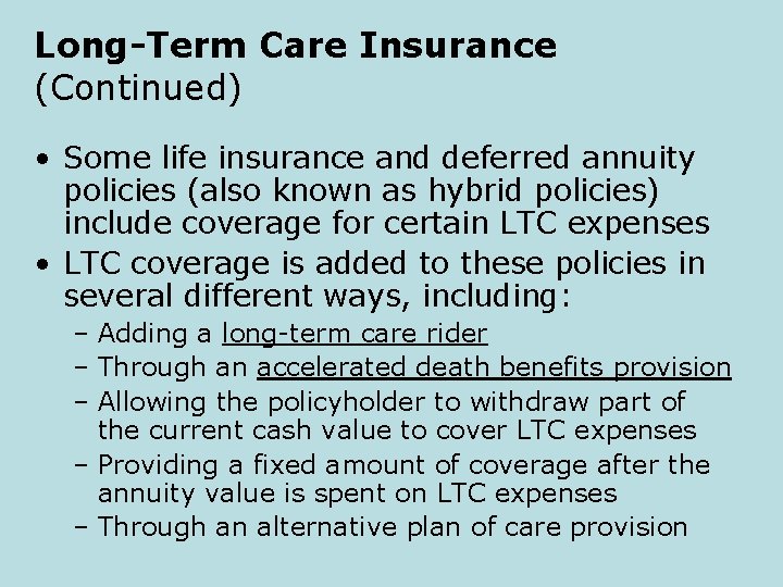 Long-Term Care Insurance (Continued) • Some life insurance and deferred annuity policies (also known