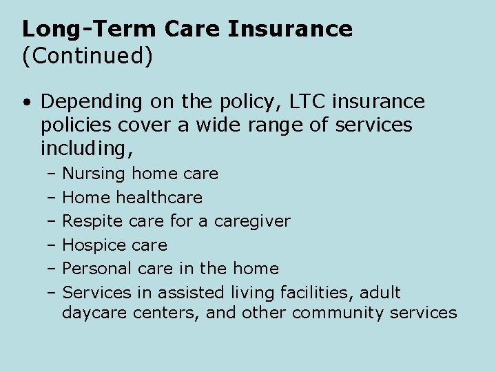 Long-Term Care Insurance (Continued) • Depending on the policy, LTC insurance policies cover a