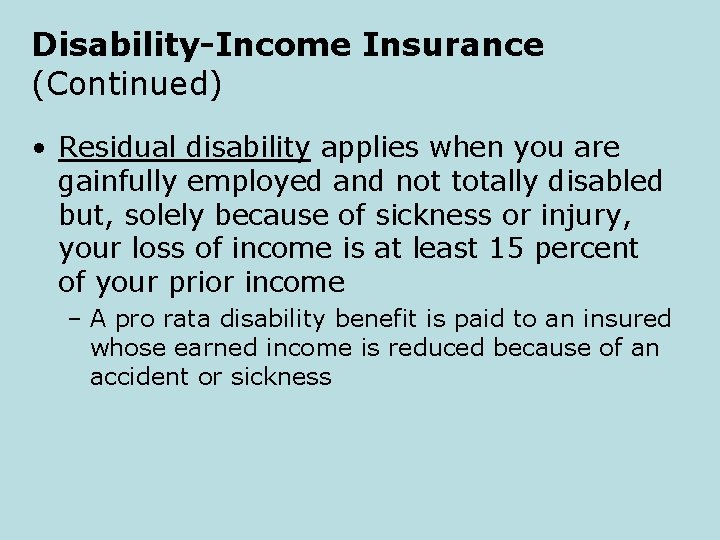 Disability-Income Insurance (Continued) • Residual disability applies when you are gainfully employed and not