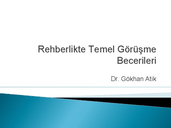 Rehberlikte Temel Görüşme Becerileri Dr. Gökhan Atik 