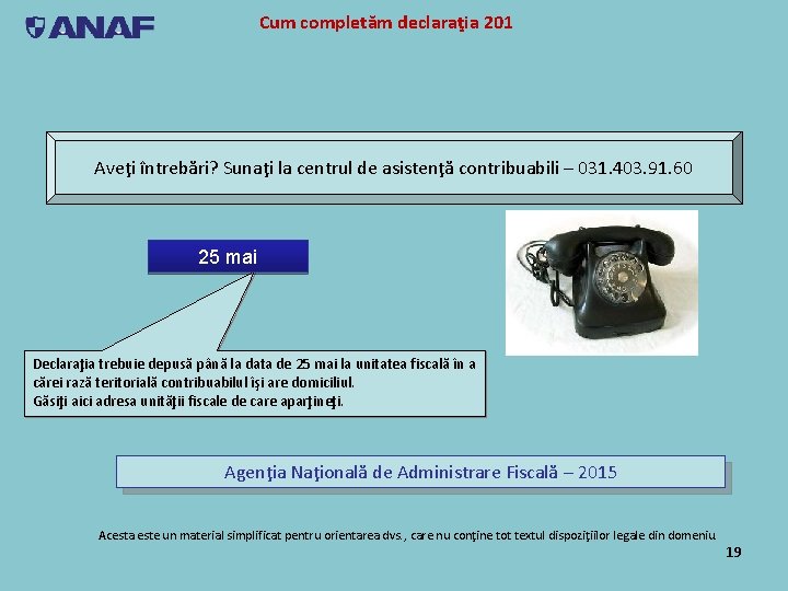 Cum completăm declaraţia 201 Aveţi întrebări? Sunaţi la centrul de asistenţă contribuabili – 031.