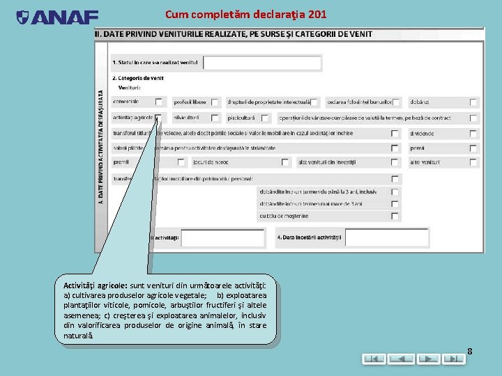 Cum completăm declaraţia 201 Activităţi agricole: sunt venituri din următoarele activităţi: a) cultivarea produselor