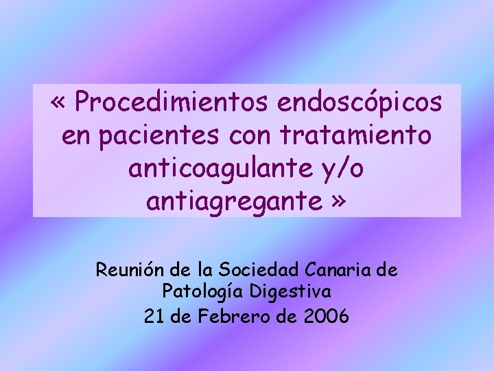  « Procedimientos endoscópicos en pacientes con tratamiento anticoagulante y/o antiagregante » Reunión de