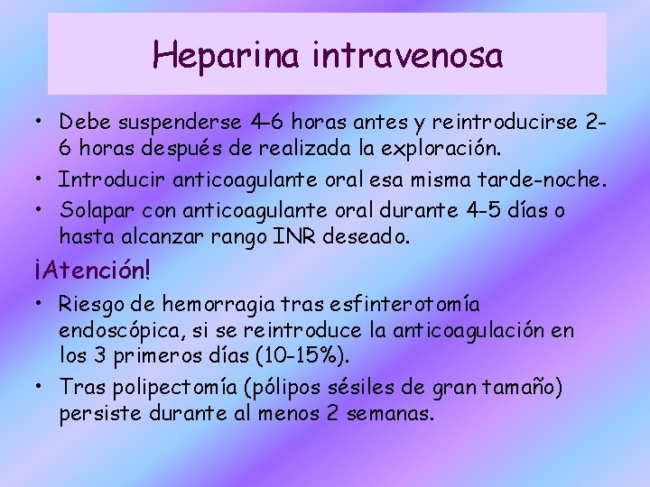 Heparina intravenosa • Debe suspenderse 4 -6 horas antes y reintroducirse 26 horas después