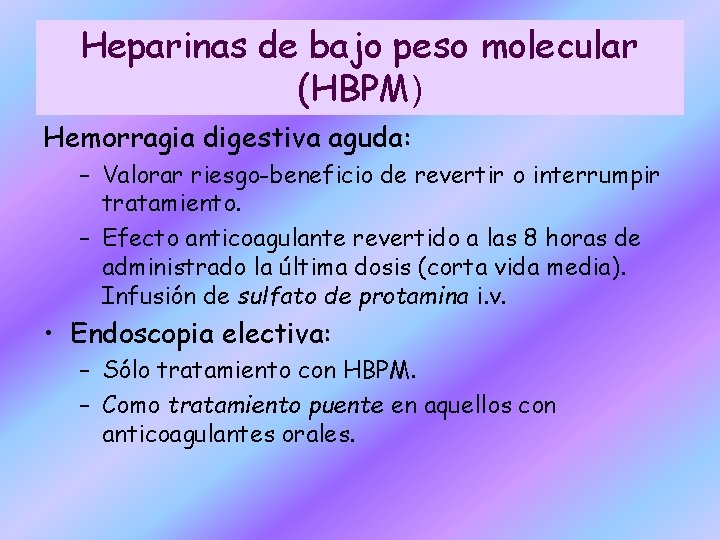 Heparinas de bajo peso molecular (HBPM) Hemorragia digestiva aguda: – Valorar riesgo-beneficio de revertir