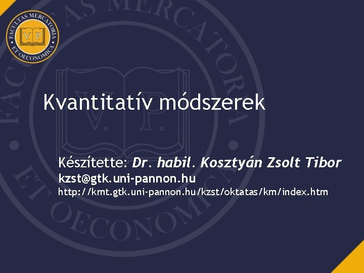 Kvantitatív módszerek Készítette: Dr. habil. Kosztyán Zsolt Tibor kzst@gtk. uni-pannon. hu http: //kmt. gtk.