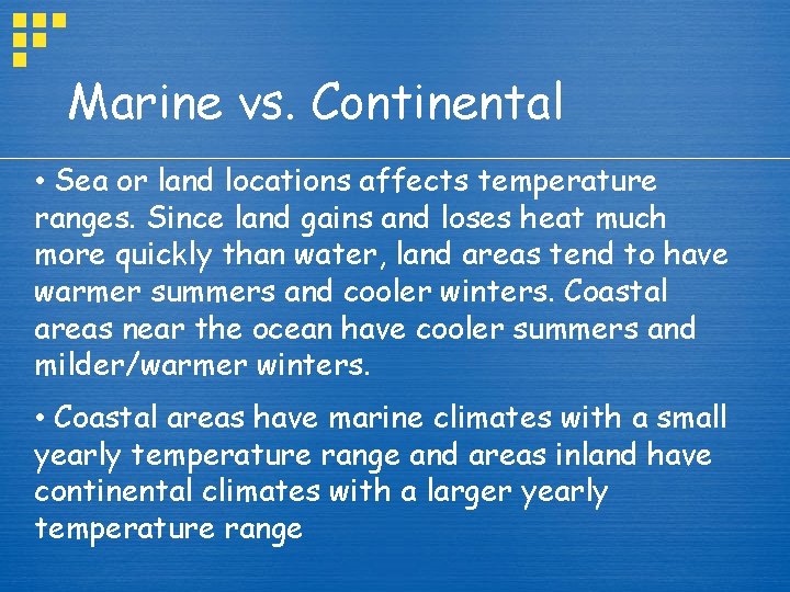 Marine vs. Continental • Sea or land locations affects temperature ranges. Since land gains