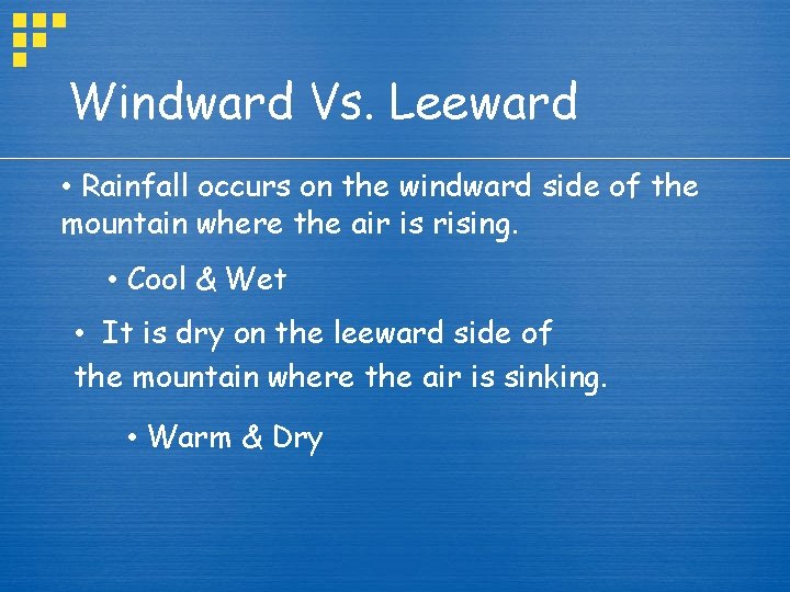 Windward Vs. Leeward • Rainfall occurs on the windward side of the mountain where