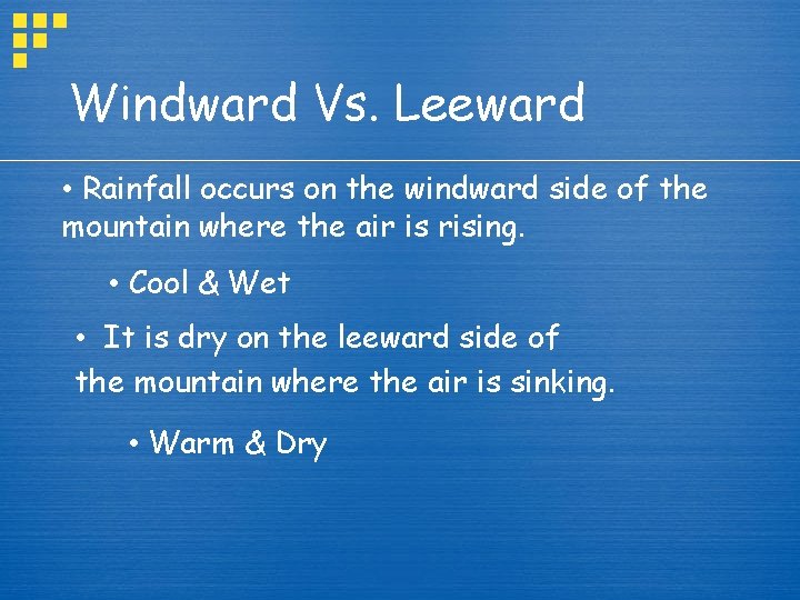 Windward Vs. Leeward • Rainfall occurs on the windward side of the mountain where