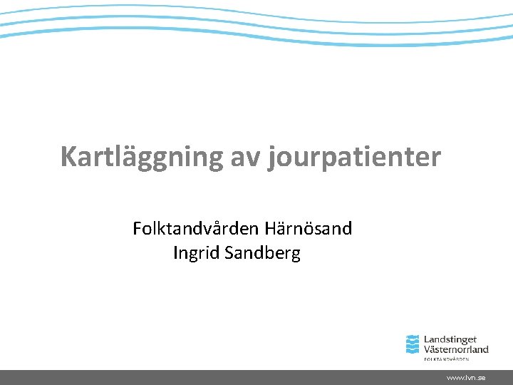 Kartläggning av jourpatienter Folktandvården Härnösand Ingrid Sandberg www. lvn. se 