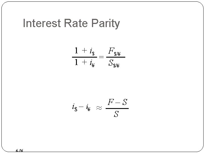 Interest Rate Parity 1 + i$ F$/¥ = 1 + i¥ S$/¥ i$ –