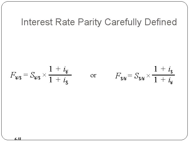 Interest Rate Parity Carefully Defined 1 + i¥ F¥/$ = S¥/$ × 1 +