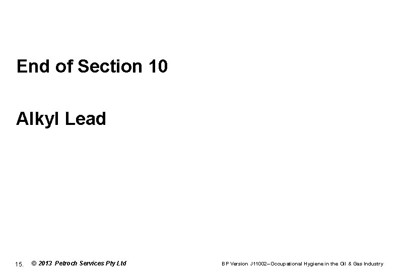 End of Section 10 Alkyl Lead 15. © 2013 Petroch Services Pty Ltd BP
