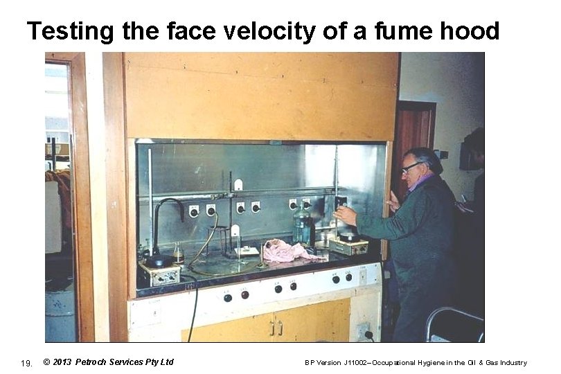 Testing the face velocity of a fume hood 19. © 2013 Petroch Services Pty