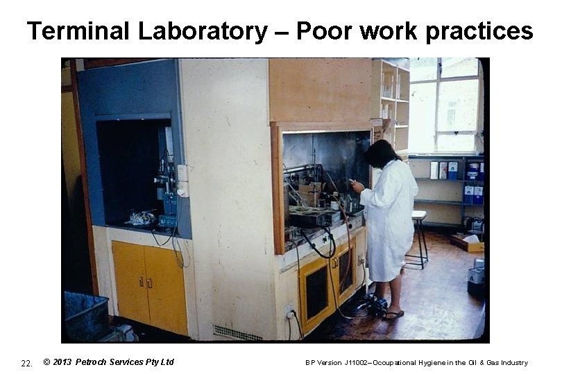 Terminal Laboratory – Poor work practices 22. © 2013 Petroch Services Pty Ltd BP