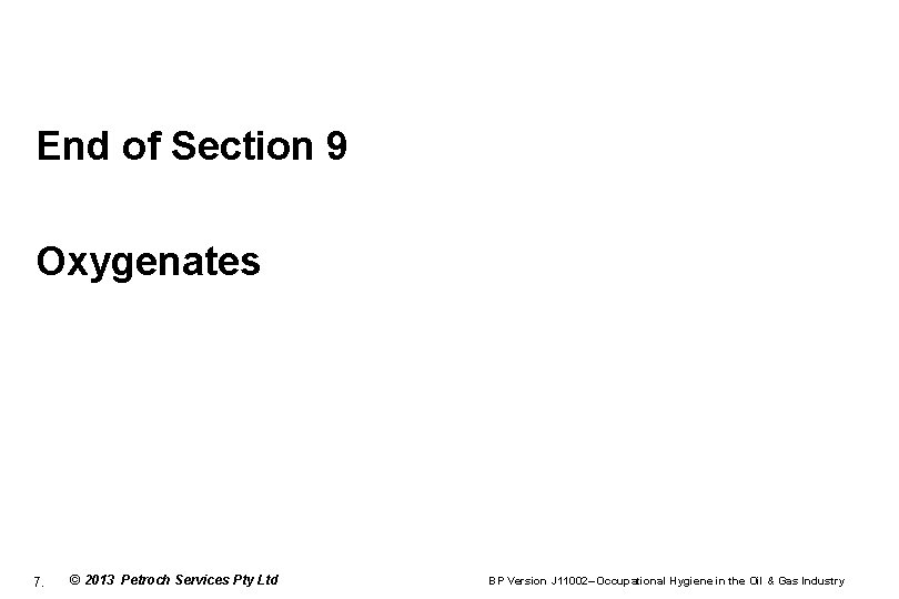 End of Section 9 Oxygenates 7. © 2013 Petroch Services Pty Ltd BP Version
