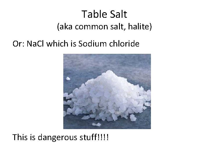 Table Salt (aka common salt, halite) Or: Na. Cl which is Sodium chloride This Table Salt (aka common salt, halite) Or: Na. Cl which is Sodium chloride This