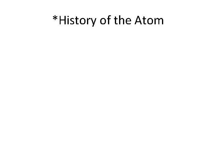 *History of the Atom *History of the Atom