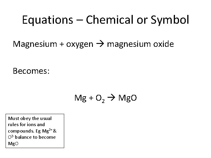 Equations – Chemical or Symbol Magnesium + oxygen magnesium oxide Becomes: Mg + O Equations – Chemical or Symbol Magnesium + oxygen magnesium oxide Becomes: Mg + O