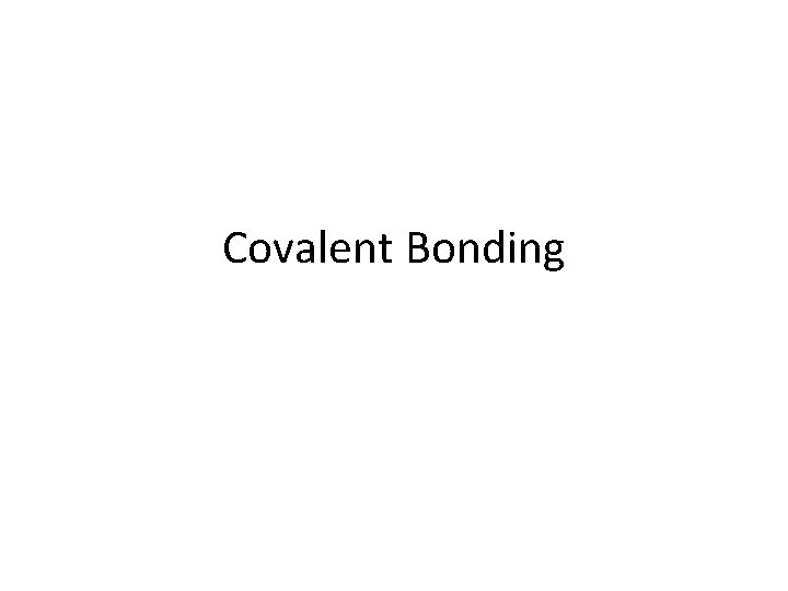 Covalent Bonding Covalent Bonding