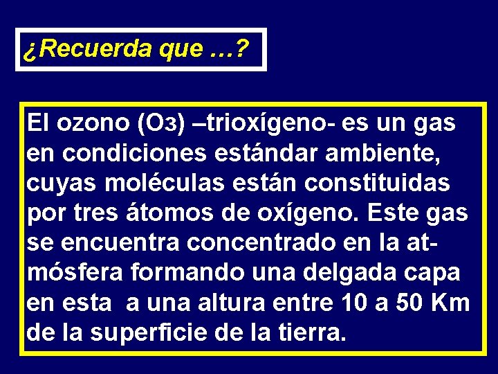 ¿Recuerda que …? El ozono (Oз) –trioxígeno- es un gas en condiciones estándar ambiente,