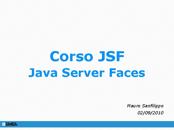 Corso JSF Java Server Faces Mauro Sanfilippo 02/09/2010 