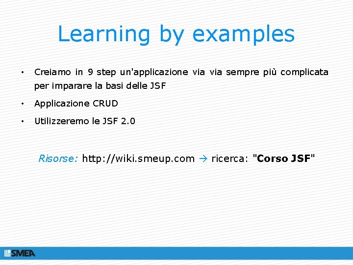 Learning by examples • Creiamo in 9 step un'applicazione via sempre più complicata per