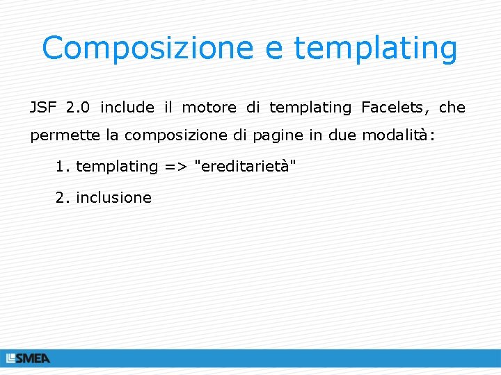 Composizione e templating JSF 2. 0 include il motore di templating Facelets, che permette