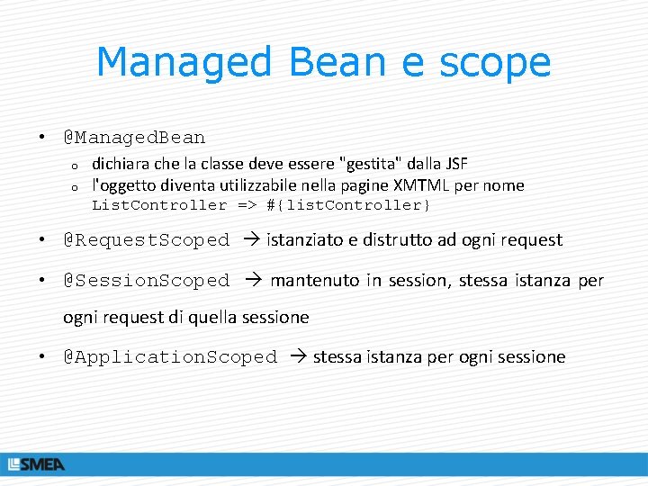 Managed Bean e scope • @Managed. Bean o o dichiara che la classe deve