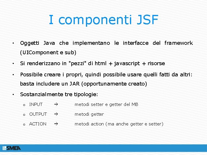 I componenti JSF • Oggetti Java che implementano le interfacce del framework (UIComponent e